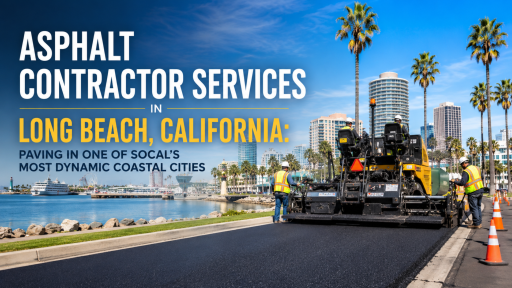 Asphalt Contractor Services in Long Beach, California: Paving in One of SoCal's Most Dynamic Coastal Cities
